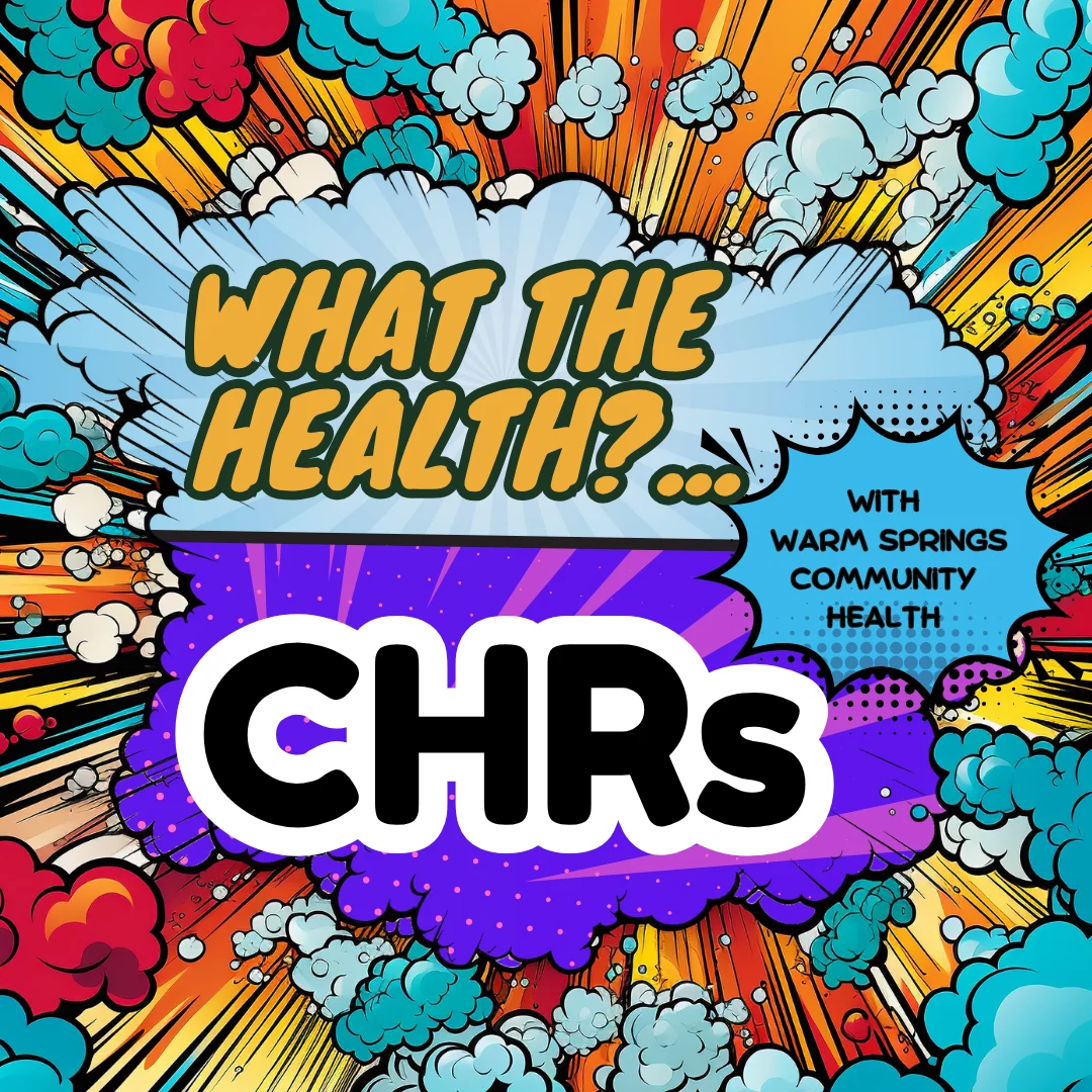 Warm Springs Community Health WHAT THE HEALTH Podcast – "CHR’s"