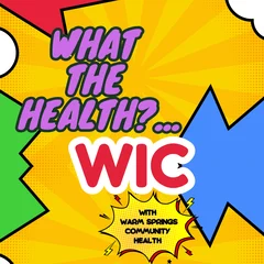 Warm Springs Community Health Podcast WHAT THE HEALTH – "WIC"